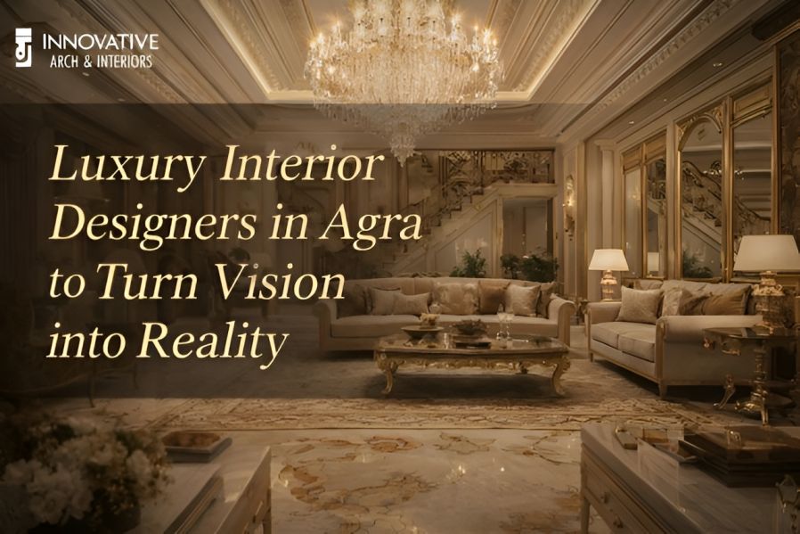 Luxury Interior Designers in Agra to Turn Vision into Reality
