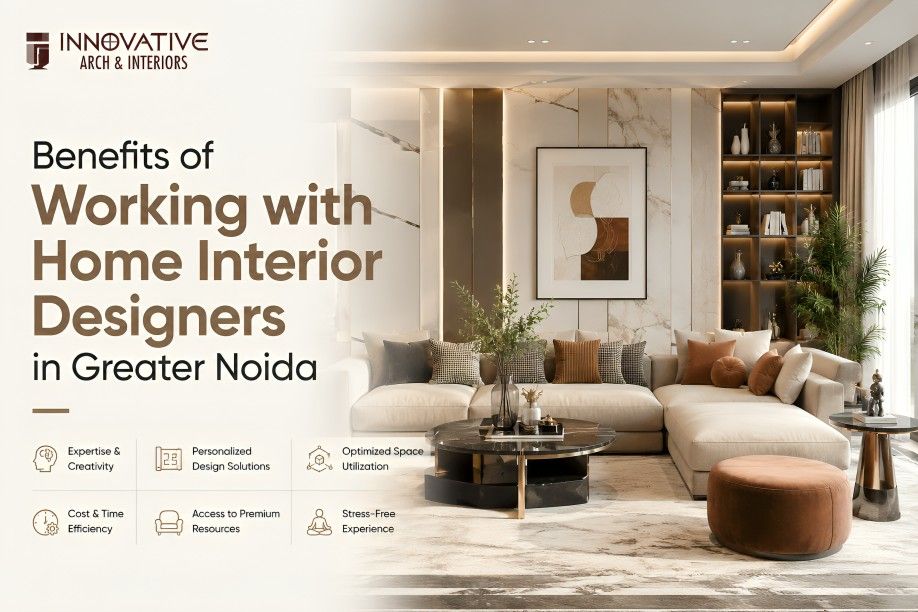 Benefits of Working with Home Interior Designers in Greater Noida