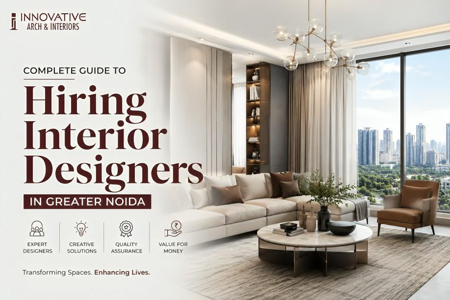 Complete Guide to Hiring Interior Designers in Greater Noida