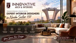Read more about the article Interior Designers in Noida Sector 137: The Complete 2026 Homeowner’s Guide